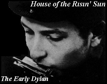 House of the Risin' Sun:  The Early Dylan